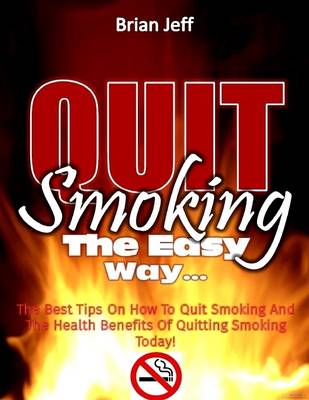 Book cover for Quit Smoking the Easy Way: The Best Tips On How to Quit Smoking and the Health Benefits of Quitting Smoking Today!