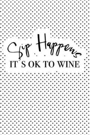 Cover of Sip Happens Its Ok to Wine