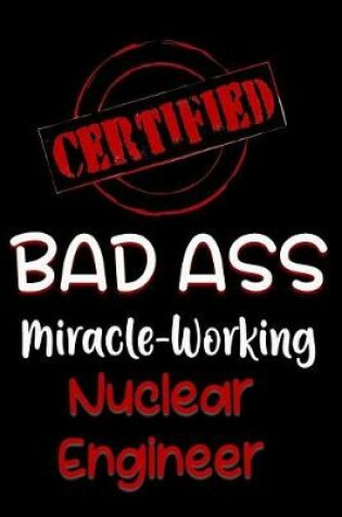 Cover of Certified Bad Ass Miracle-Working Nuclear Engineer