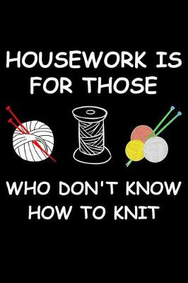 Book cover for Housework Is For Those Who Don't Know How To Knit