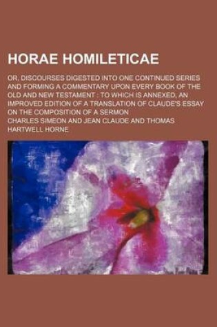 Cover of Horae Homileticae (Volume 9); Or, Discourses Digested Into One Continued Series and Forming a Commentary Upon Every Book of the Old and New Testament to Which Is Annexed, an Improved Edition of a Translation of Claude's Essay on the Composition of a Sermon