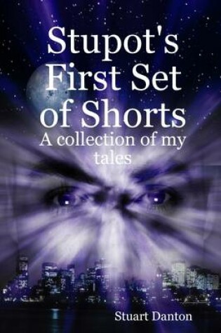 Cover of Stupot's First Set of Shorts: A Collection of My Tales