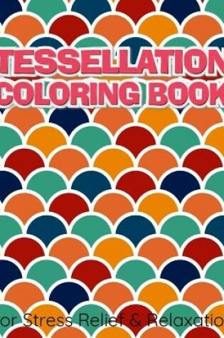 Cover of TESSELLATION COLORING BOOK For Stress Relief & Relaxation