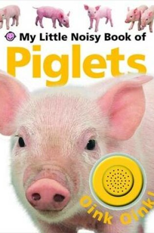 Cover of My Little Noisy Book of Piglets