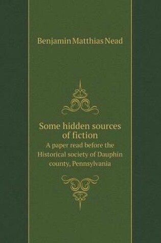 Cover of Some hidden sources of fiction A paper read before the Historical society of Dauphin county, Pennsylvania