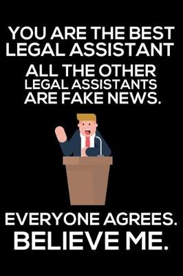 Book cover for You Are The Best Legal Assistant All The Other Legal Assistants Are Fake News. Everyone Agrees. Believe Me.