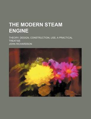 Book cover for The Modern Steam Engine; Theory, Design, Construction, Use; A Practical Treatise