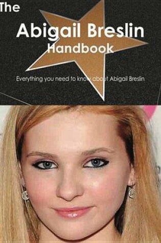 Cover of The Abigail Breslin Handbook - Everything You Need to Know about Abigail Breslin