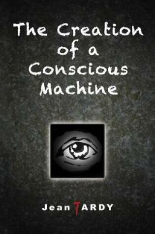 Cover of The Creation of a Conscious Machine