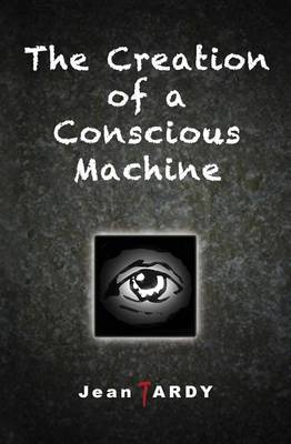 Book cover for The Creation of a Conscious Machine