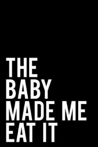 Cover of The Baby Made Me Eat It