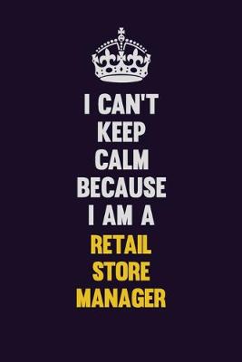 Book cover for I Can't Keep Calm Because I Am A Retail Store Manager