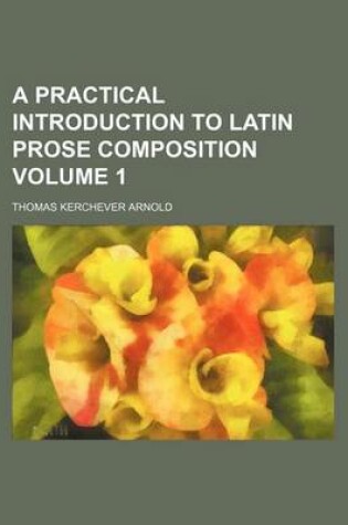 Cover of A Practical Introduction to Latin Prose Composition Volume 1