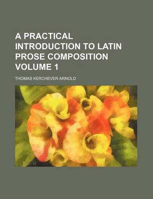 Book cover for A Practical Introduction to Latin Prose Composition Volume 1