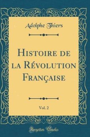 Cover of Histoire de la Revolution Francaise, Vol. 2 (Classic Reprint)