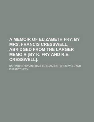 Book cover for A Memoir of Elizabeth Fry, by Mrs. Francis Cresswell, Abridged from the Larger Memoir [By K. Fry and R.E. Cresswell].