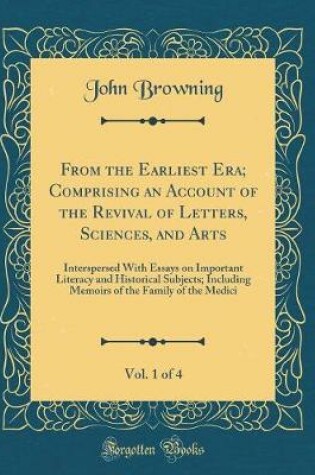 Cover of From the Earliest Era; Comprising an Account of the Revival of Letters, Sciences, and Arts, Vol. 1 of 4