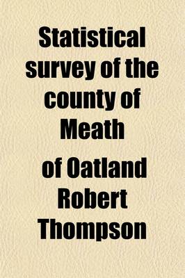 Book cover for Statistical Survey of the County of Meath; With Observations on the Means of Improvement Drawn Up for the Consideration, and Under the Direction of the Dublin Society