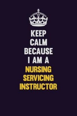 Cover of Keep Calm Because I Am A Nursing servicing instructor