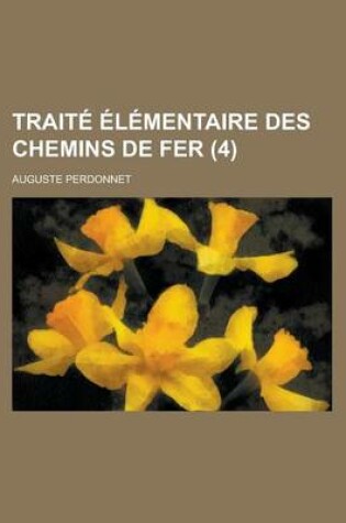 Cover of Traite Elementaire Des Chemins de Fer (4 )