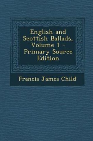 Cover of English and Scottish Ballads, Volume 1 - Primary Source Edition