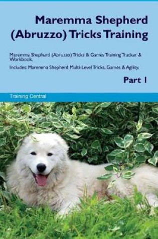 Cover of Maremma Shepherd (Abruzzo) Tricks Training Maremma Shepherd Tricks & Games Training Tracker & Workbook. Includes