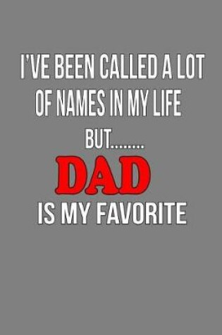 Cover of I'Ve Been Called Alot Of Names In My Life But Dad Is My Favorite