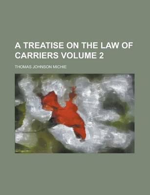 Book cover for A Treatise on the Law of Carriers Volume 2
