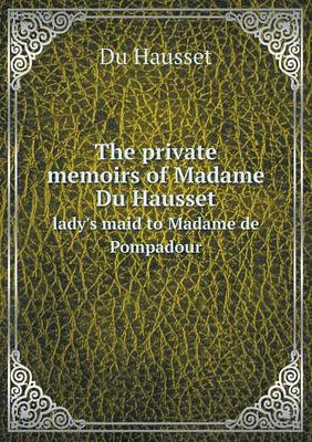 Book cover for The private memoirs of Madame Du Hausset lady's maid to Madame de Pompadour