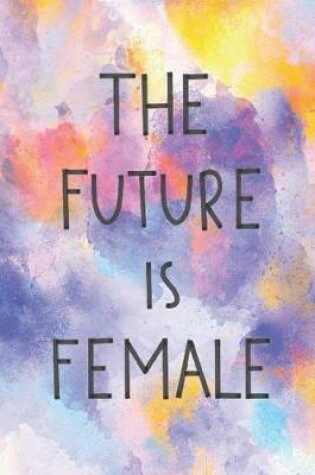 Cover of The Future Is Female Notebook