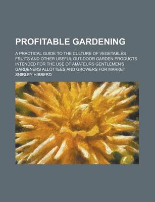 Book cover for Profitable Gardening; A Practical Guide to the Culture of Vegetables Fruits and Other Useful Out-Door Garden Products Intended for the Use of Amateurs Gentlemen's Gardeners Allottees and Growers for Market