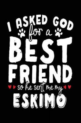 Cover of I Asked God For A Best Friend So He Sent Me My Eskimo