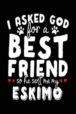 Book cover for I Asked God For A Best Friend So He Sent Me My Eskimo