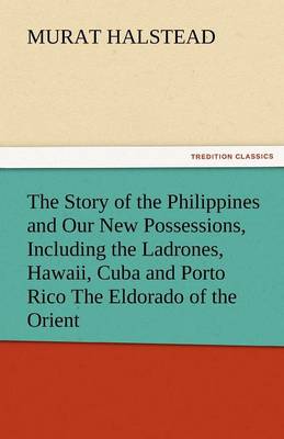 Book cover for The Story of the Philippines and Our New Possessions, Including the Ladrones, Hawaii, Cuba and Porto Rico the Eldorado of the Orient