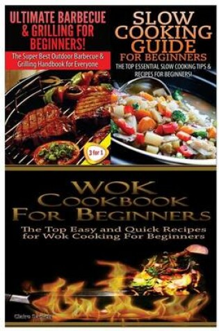 Cover of Ultimate Barbecue and Grilling for Beginners & Slow Cooking Guide for Beginners & Wok Cookbook for Beginners