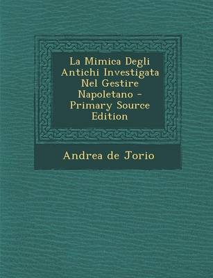 Book cover for La Mimica Degli Antichi Investigata Nel Gestire Napoletano - Primary Source Edition