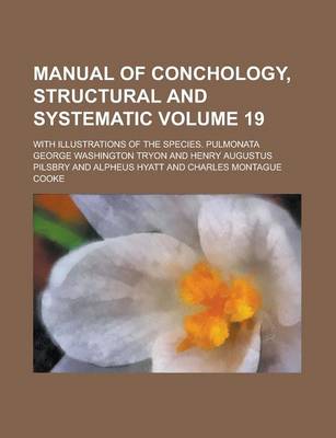 Book cover for Manual of Conchology, Structural and Systematic; With Illustrations of the Species. Pulmonata Volume 19