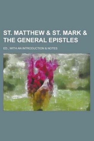 Cover of St. Matthew & St. Mark & the General Epistles; Ed., with an Introduction & Notes