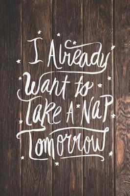 Book cover for I Already Want to Take a Nap Tomorrow - Funny Journal