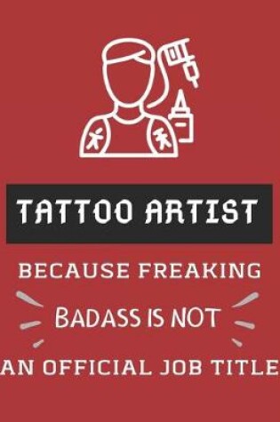 Cover of TATTOO Artist Because Freaking Badass Is Not An Official Job Title