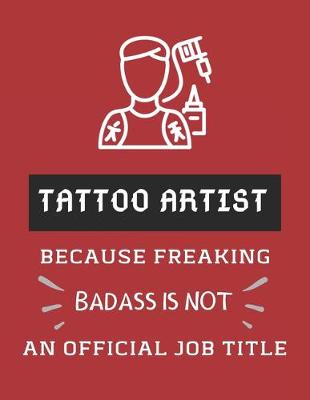 Book cover for TATTOO Artist Because Freaking Badass Is Not An Official Job Title