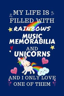 Book cover for My Life Is Filled With Rainbows Music Memorabilia And Unicorns And I Only Love One Of Them