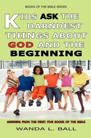 Cover of Kids Ask The Darndest Things About God And The Beginning