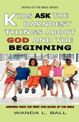 Book cover for Kids Ask The Darndest Things About God And The Beginning