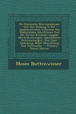 Cover of Die Hebraische Elias-Apokalypse Und Ihre Stellung in Der Apokalyptischen Litteratur Des Rabbinischen Schrifttums Und Der Kirche