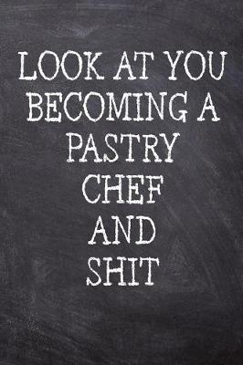 Book cover for Look At You Becoming A Pastry Chef And Shit