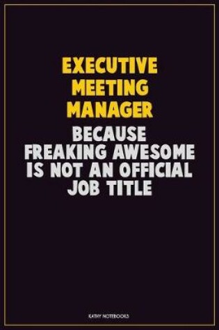 Cover of Executive Meeting Manager, Because Freaking Awesome Is Not An Official Job Title