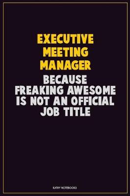 Book cover for Executive Meeting Manager, Because Freaking Awesome Is Not An Official Job Title