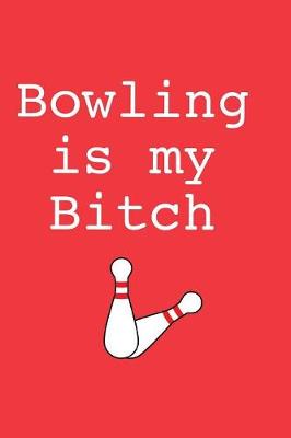 Book cover for Bowling is My Bitch Notebook