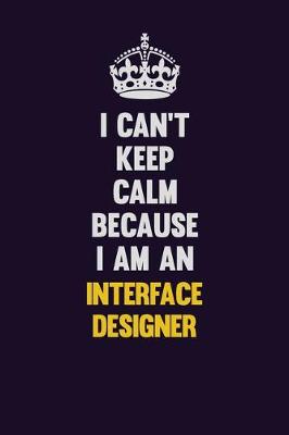 Book cover for I can't Keep Calm Because I Am An Interface Designer